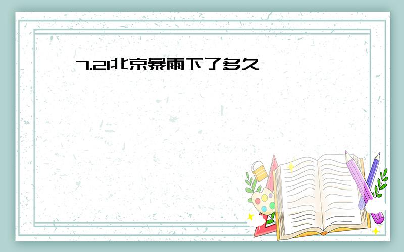 7.21北京暴雨下了多久