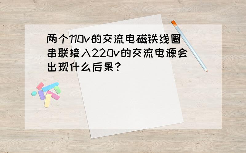 两个110v的交流电磁铁线圈串联接入220v的交流电源会出现什么后果?