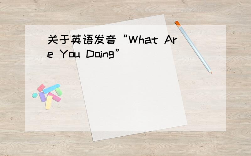 关于英语发音“What Are You Doing”