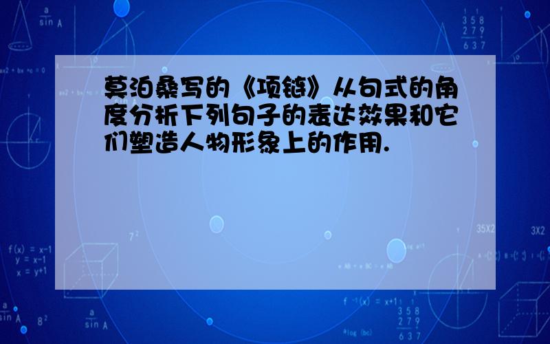 莫泊桑写的《项链》从句式的角度分析下列句子的表达效果和它们塑造人物形象上的作用.