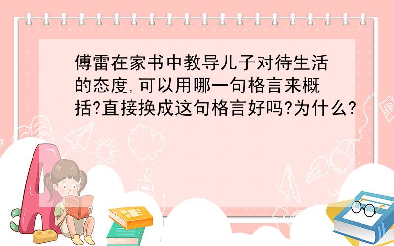 傅雷在家书中教导儿子对待生活的态度,可以用哪一句格言来概括?直接换成这句格言好吗?为什么?