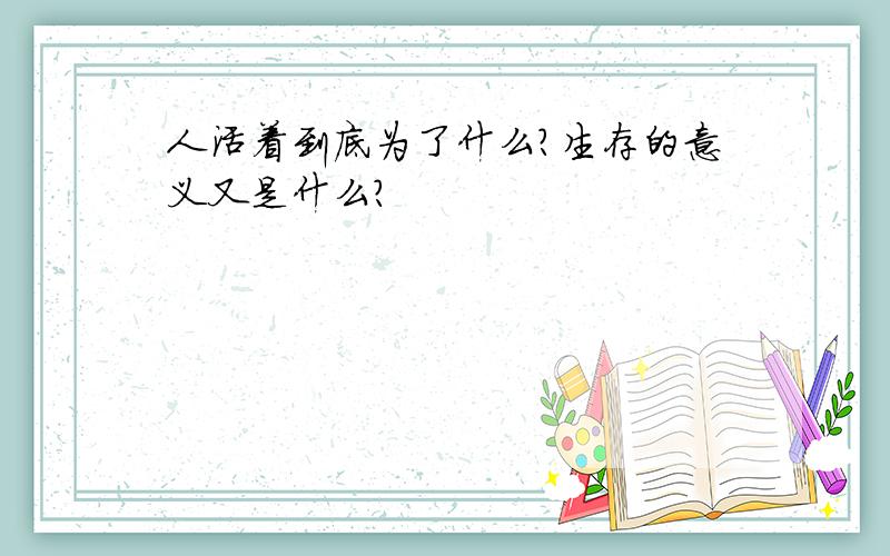 人活着到底为了什么?生存的意义又是什么?