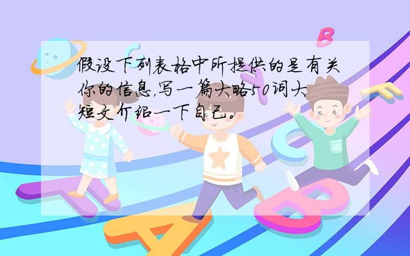 假设下列表格中所提供的是有关你的信息，写一篇大略50词大短文介绍一下自己。