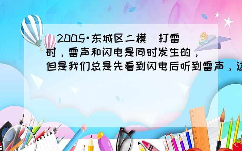 （2005•东城区二模）打雷时，雷声和闪电是同时发生的，但是我们总是先看到闪电后听到雷声，这说明：在空气中，光的传播速度