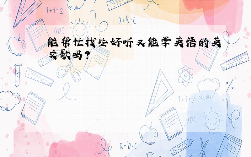 能帮忙找些好听又能学英语的英文歌吗?