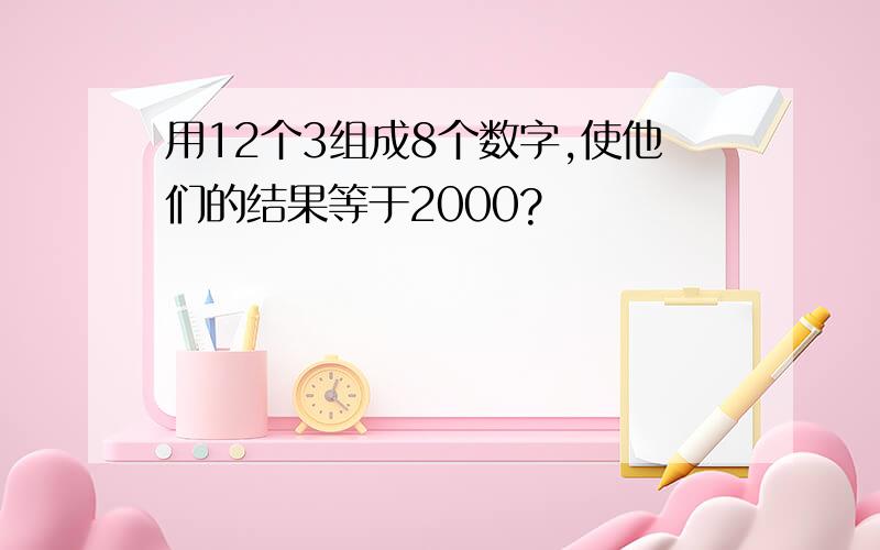 用12个3组成8个数字,使他们的结果等于2000?