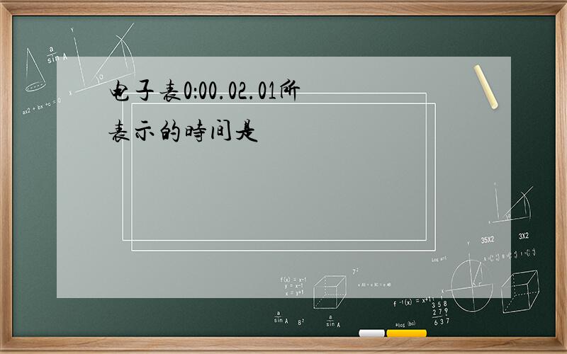 电子表0：00.02.01所表示的时间是