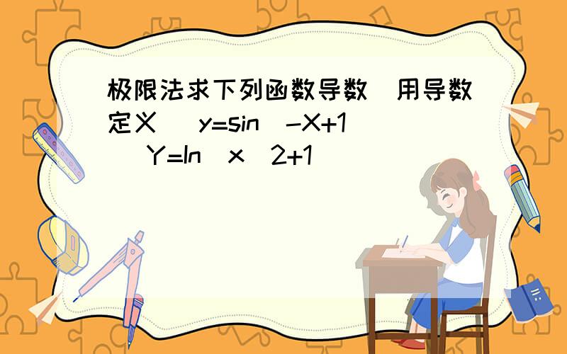 极限法求下列函数导数(用导数定义) y=sin(-X+1) Y=In（x^2+1）