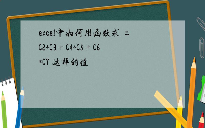 excel中如何用函数求 =C2*C3+C4*C5+C6*C7 这样的值