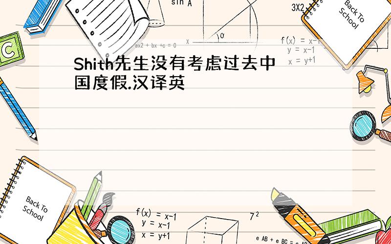 Shith先生没有考虑过去中国度假.汉译英