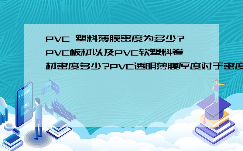 PVC 塑料薄膜密度为多少?PVC板材以及PVC软塑料卷材密度多少?PVC透明薄膜厚度对于密度有影响么?