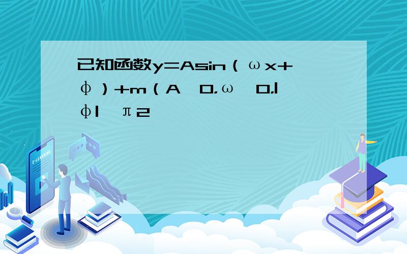 已知函数y=Asin（ωx+φ）+m（A＞0，ω＞0，|φ|＜π2