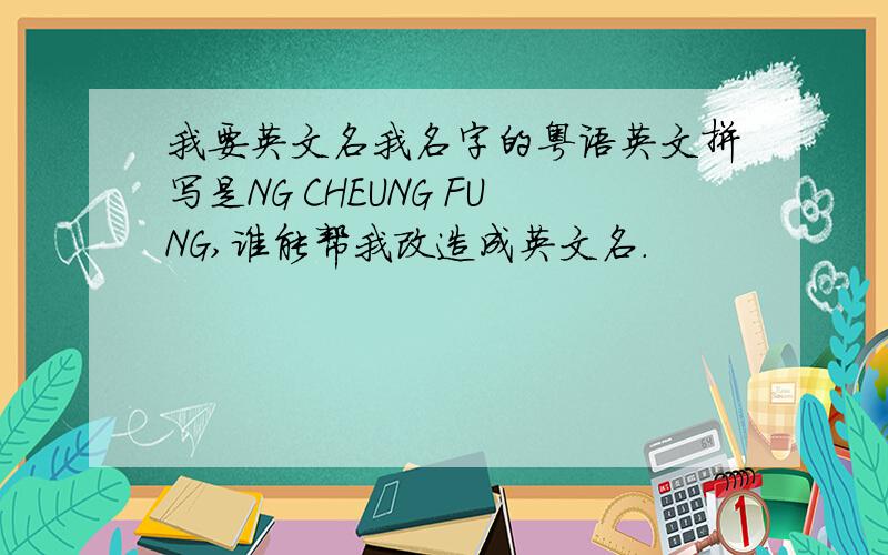 我要英文名我名字的粤语英文拼写是NG CHEUNG FUNG,谁能帮我改造成英文名.