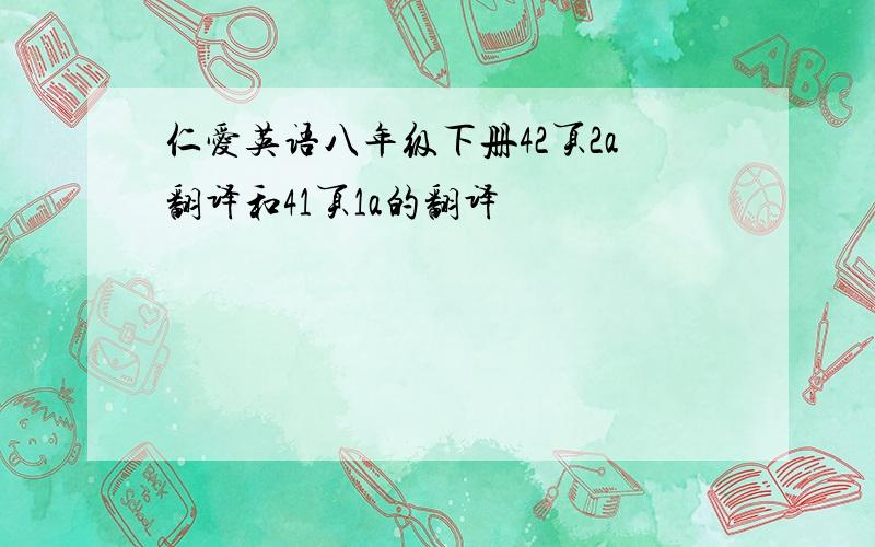 仁爱英语八年级下册42页2a翻译和41页1a的翻译