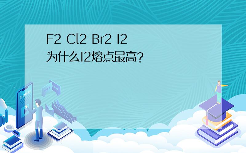 F2 Cl2 Br2 I2 为什么I2熔点最高?