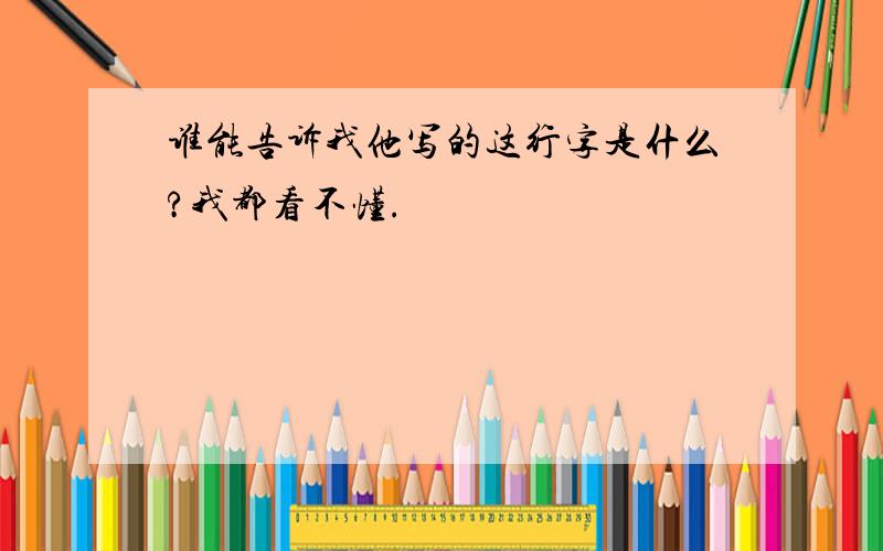 谁能告诉我他写的这行字是什么?我都看不懂.