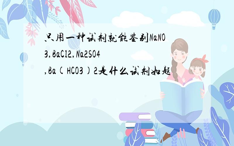 只用一种试剂就能鉴别NaNO3,BaCl2,Na2SO4,Ba(HCO3)2是什么试剂如题