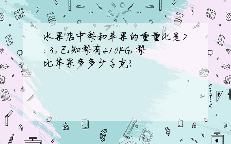 水果店中梨和苹果的重量比是7:3,已知梨有210KG,梨比苹果多多少千克?