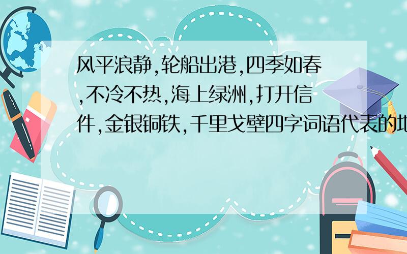 风平浪静,轮船出港,四季如春,不冷不热,海上绿洲,打开信件,金银铜铁,千里戈壁四字词语代表的地名