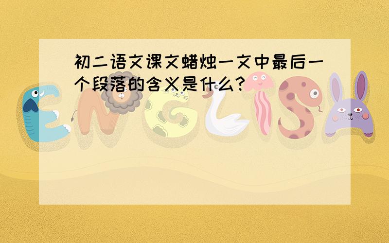 初二语文课文蜡烛一文中最后一个段落的含义是什么?