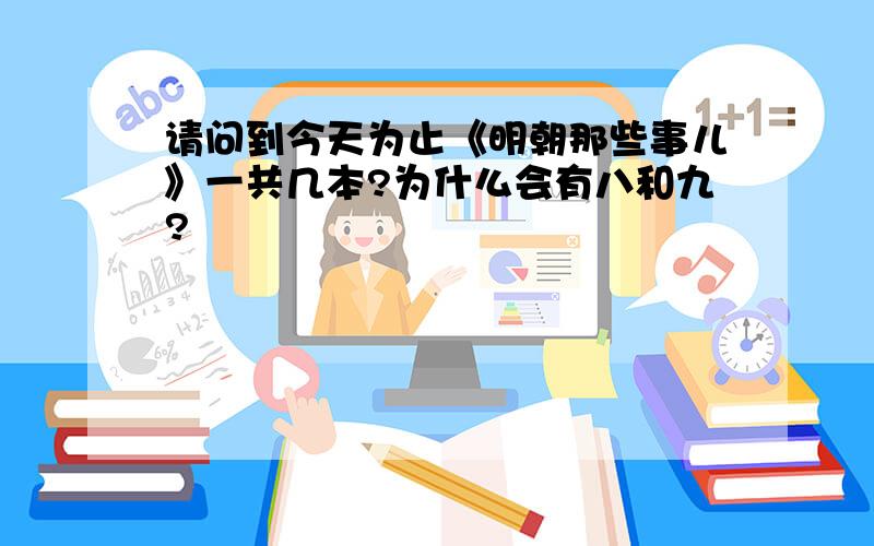 请问到今天为止《明朝那些事儿》一共几本?为什么会有八和九?