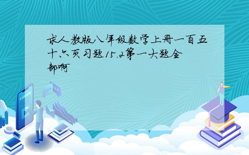 求人教版八年级数学上册一百五十六页习题15.2第一大题全部啊