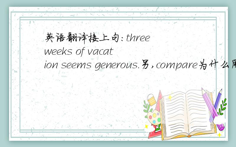 英语翻译接上句：three weeks of vacation seems generous.另,compare为什么用