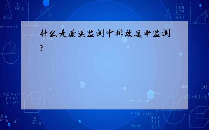 什么是废气监测中排放速率监测?