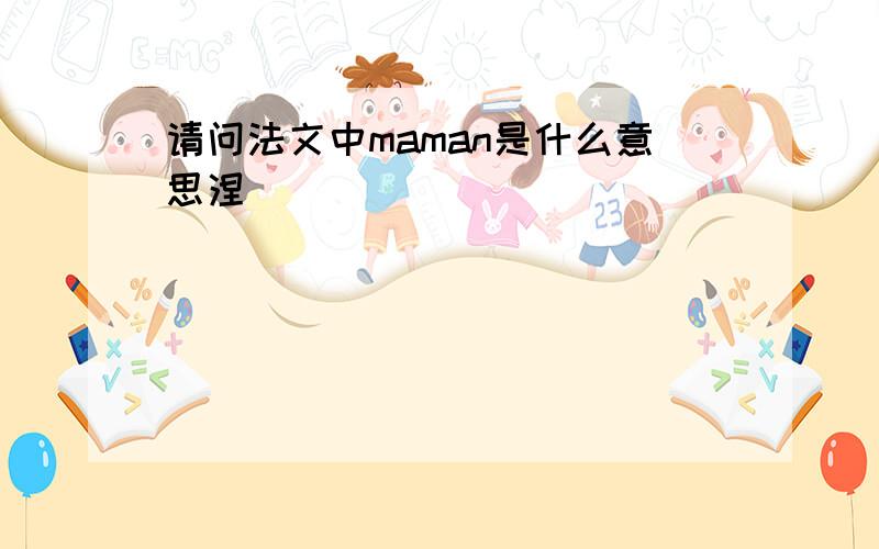 请问法文中maman是什么意思涅