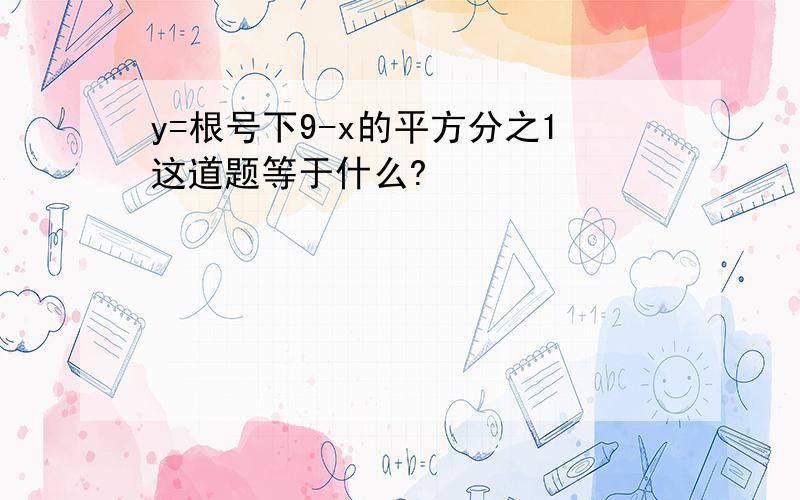 y=根号下9-x的平方分之1这道题等于什么?