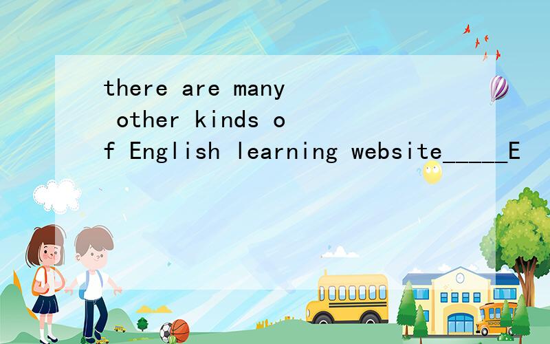 there are many other kinds of English learning website_____E