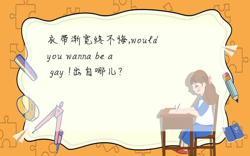 衣带渐宽终不悔,would you wanna be a gay !出自哪儿?