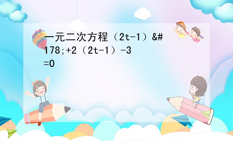 一元二次方程（2t-1）²+2（2t-1）-3=0