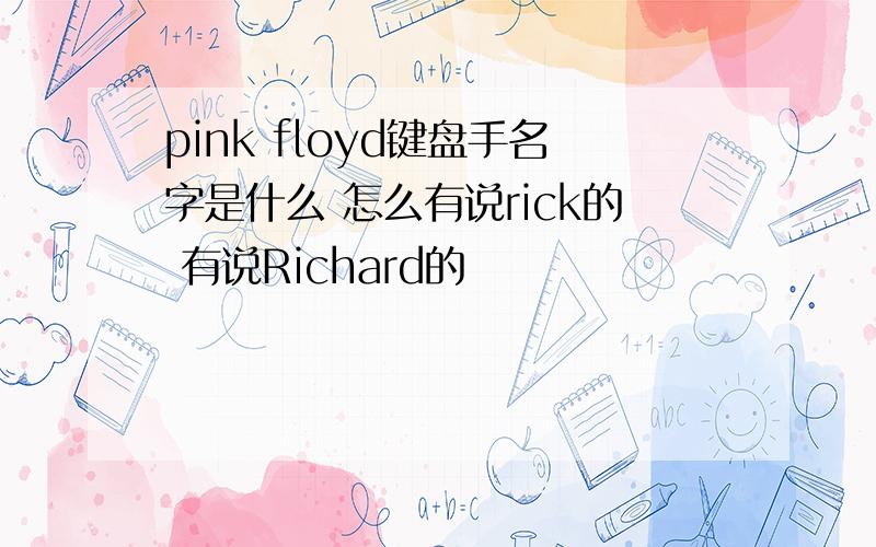 pink floyd键盘手名字是什么 怎么有说rick的 有说Richard的