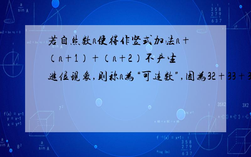 若自然数n使得作竖式加法n+（n+1）+（n+2）不产生进位现象,则称n为“可连数”,因为32+33+34不产生进位现象