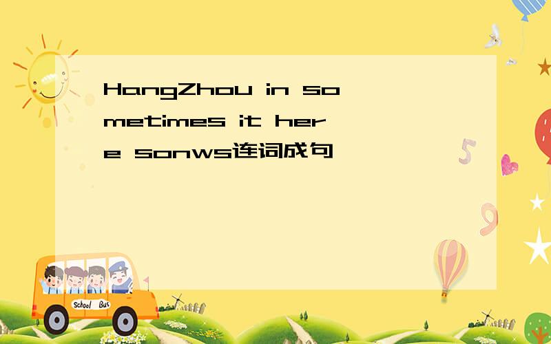 HangZhou in sometimes it here sonws连词成句