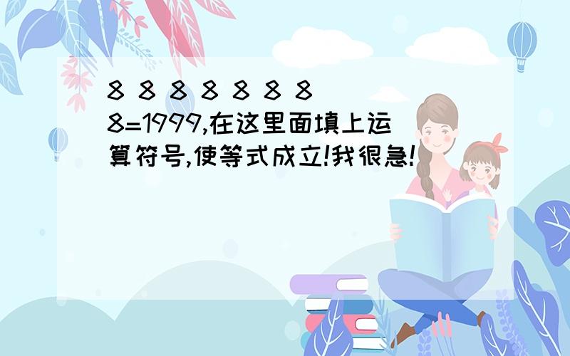 8 8 8 8 8 8 8 8=1999,在这里面填上运算符号,使等式成立!我很急!