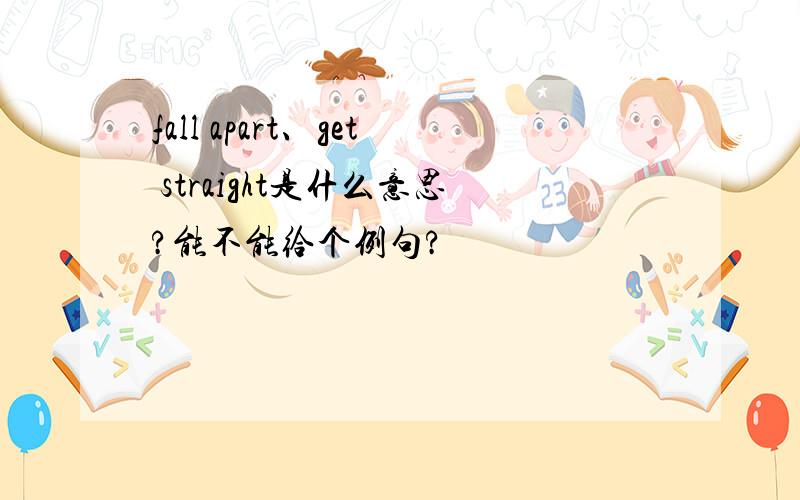 fall apart、get straight是什么意思?能不能给个例句?