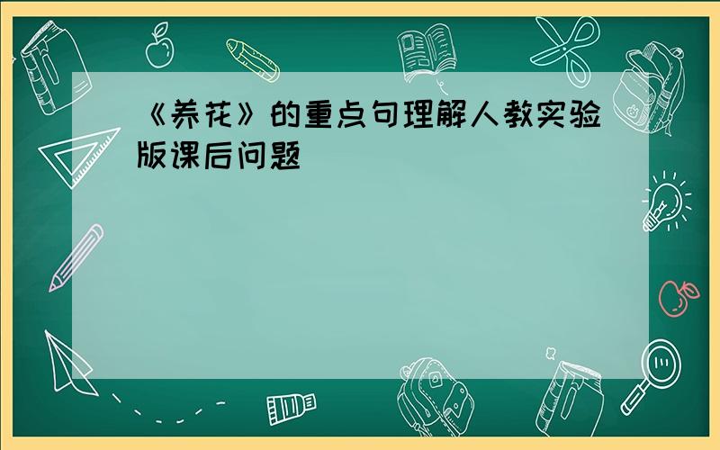 《养花》的重点句理解人教实验版课后问题