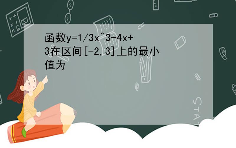 函数y=1/3x^3-4x+3在区间[-2,3]上的最小值为