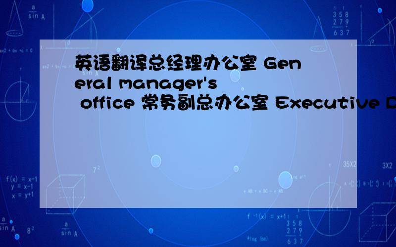 英语翻译总经理办公室 General manager's office 常务副总办公室 Executive Deputy