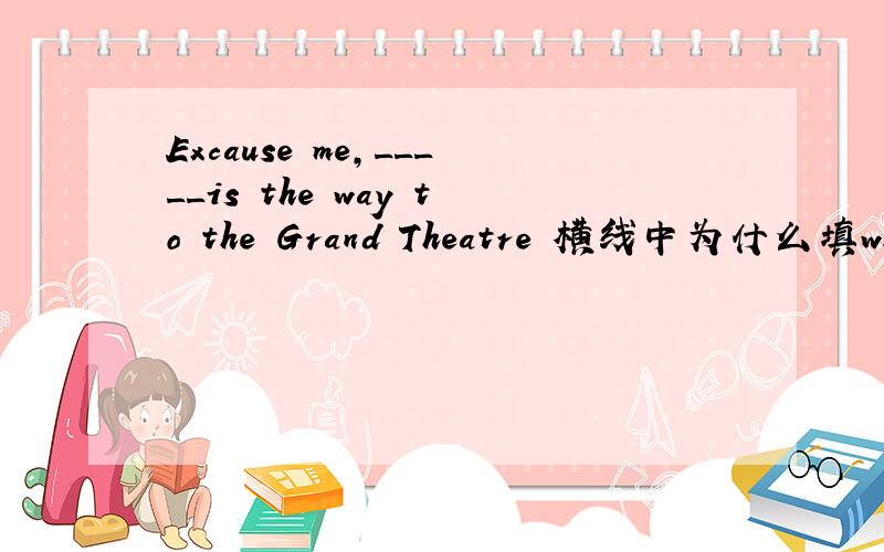 Excause me,_____is the way to the Grand Theatre 横线中为什么填which