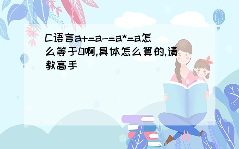 C语言a+=a-=a*=a怎么等于0啊,具体怎么算的,请教高手