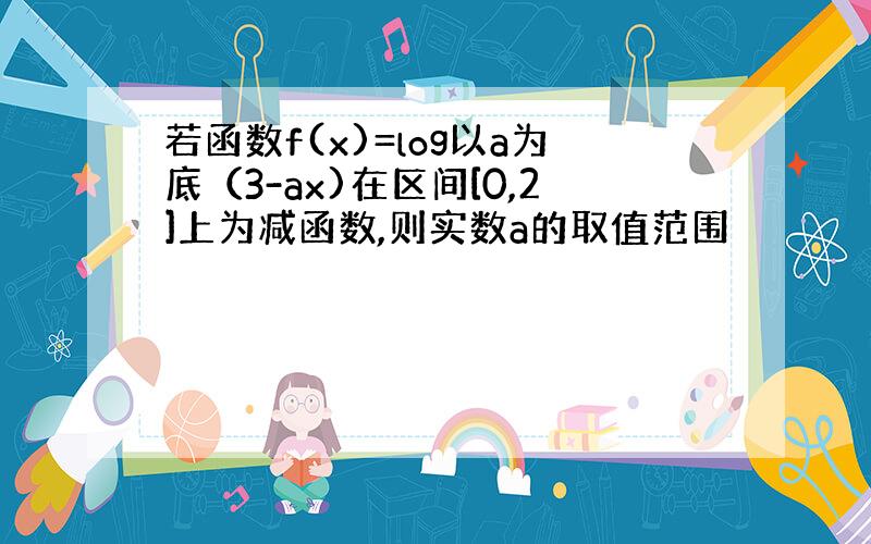 若函数f(x)=log以a为底（3-ax)在区间[0,2]上为减函数,则实数a的取值范围