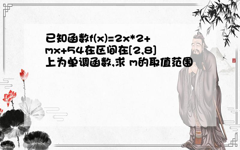 已知函数f(x)=2x*2+mx+54在区间在[2,8]上为单调函数,求 m的取值范围