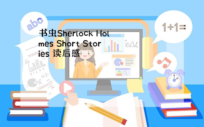 书虫Sherlock Holmes Short Stories 读后感