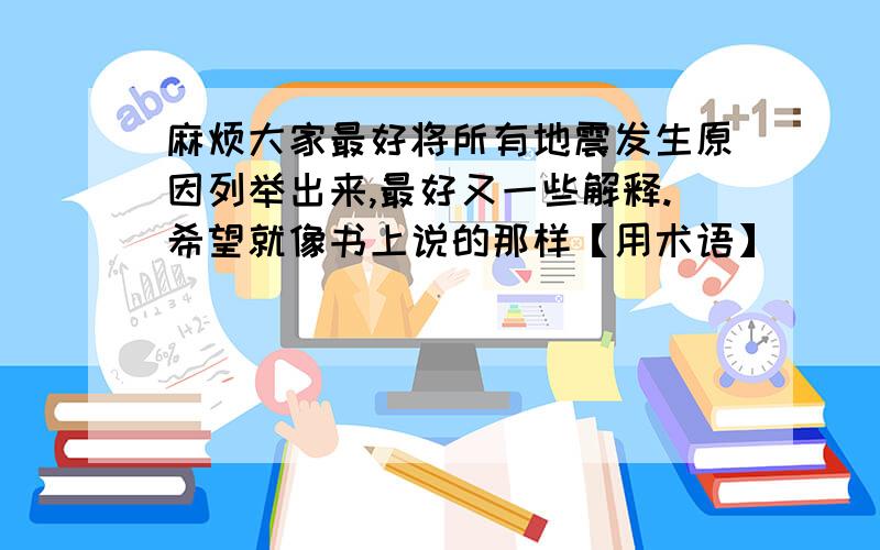 麻烦大家最好将所有地震发生原因列举出来,最好又一些解释.希望就像书上说的那样【用术语】