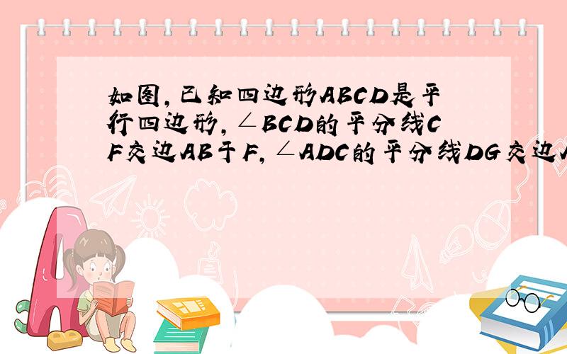 如图,已知四边形ABCD是平行四边形,∠BCD的平分线CF交边AB于F,∠ADC的平分线DG交边AB于G.判断△EFG是