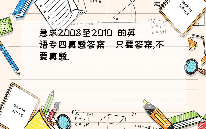 急求2008至2010 的英语专四真题答案（只要答案,不要真题.