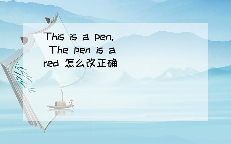 This is a pen. The pen is a red 怎么改正确